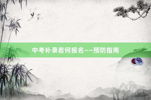 中考补录若何报名——预防指南